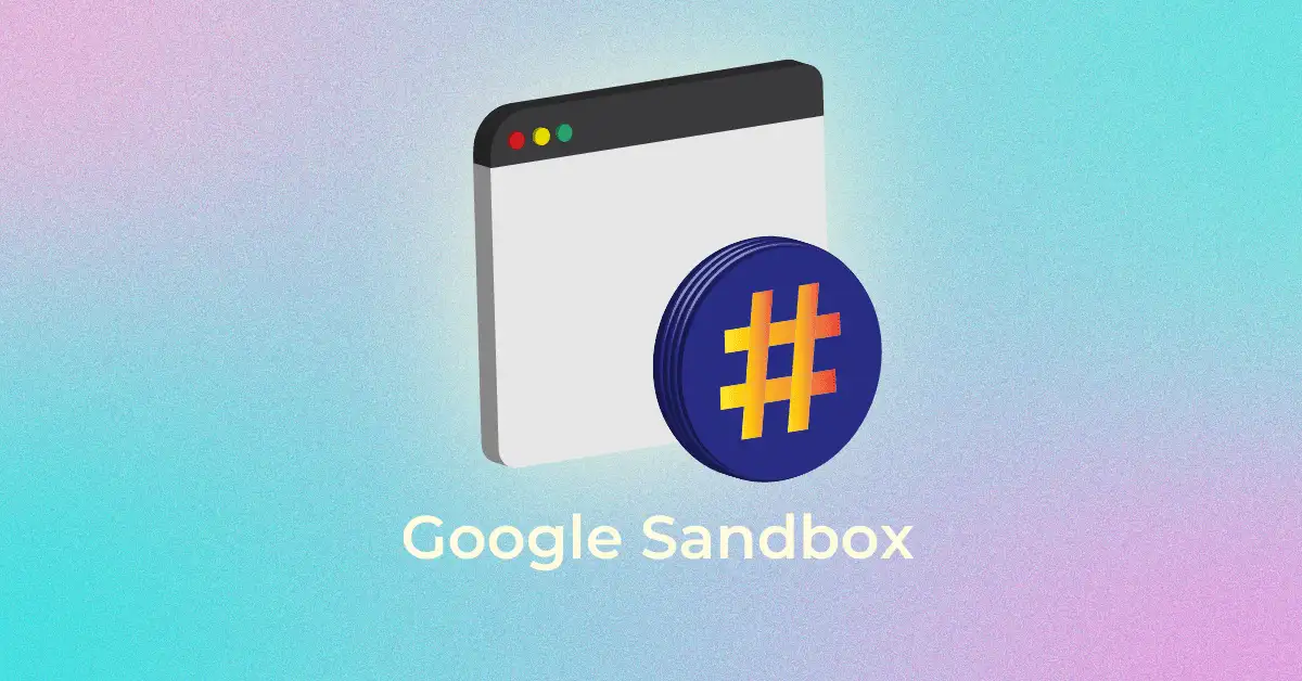 Google Sandbox Nedir ve Nasıl Çıkılır?